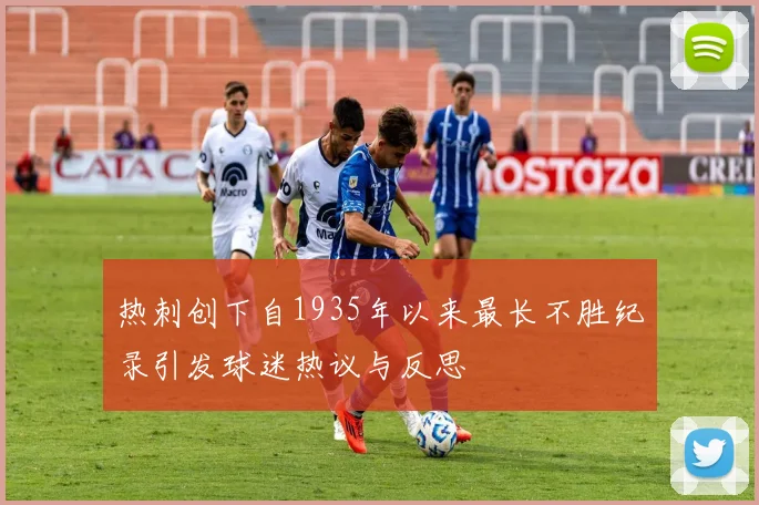 热刺创下自1935年以来最长不胜纪录引发球迷热议与反思
