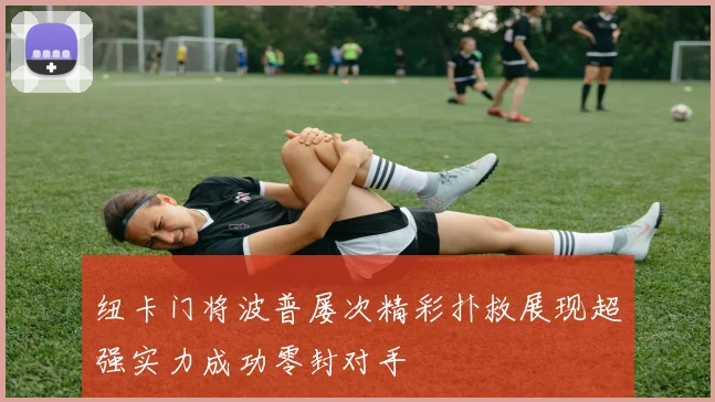 纽卡门将波普屡次精彩扑救展现超强实力成功零封对手